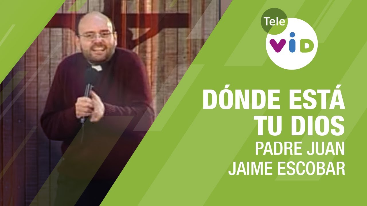 Dónde está tu Dios, Padre Juan Jaime Escobar - Tele VID - YouTube