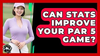 Can Stats Improve Your Par 5 Game? - All About Golf Pros