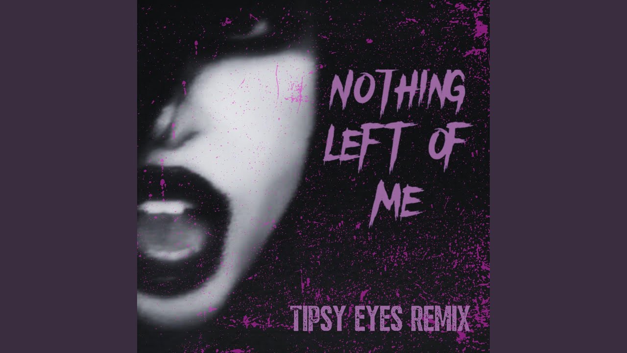 Nothing Left Of Me Tipsy Eyes (Tipsy Eyes Remix)