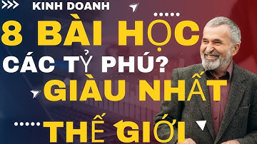 8 BÀI HỌC KINH DOANH TỪ CÁC TỶ PHÚ GIÀU NHẤT THẾ GIỚI