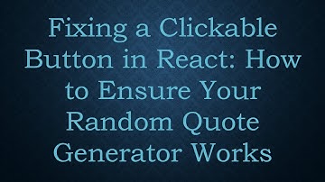 Fixing a Clickable Button in React: How to Ensure Your Random Quote Generator Works