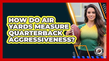 How Do Air Yards Measure Quarterback Aggressiveness?