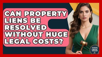 Can Property Liens Be Resolved Without Huge Legal Costs? - Avoiding Common Legal Mistakes