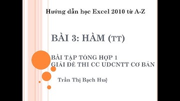 Hướng dẫn học Excel 2010 |  Bài 3 (Buổi 12): Bài tập tổng hợp 1 - Giải đề CC UDCNTT cơ bản
