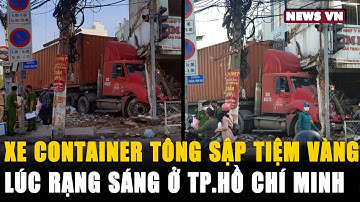 TP Hồ Chí Minh: Xe container mất lái đâm sập tiệm vàng vào rạng sáng l NEWS VN