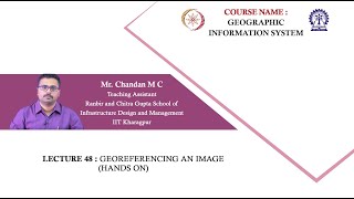 Lecture 48: Georeferencing an Image (Hands on By: Chandan M C)