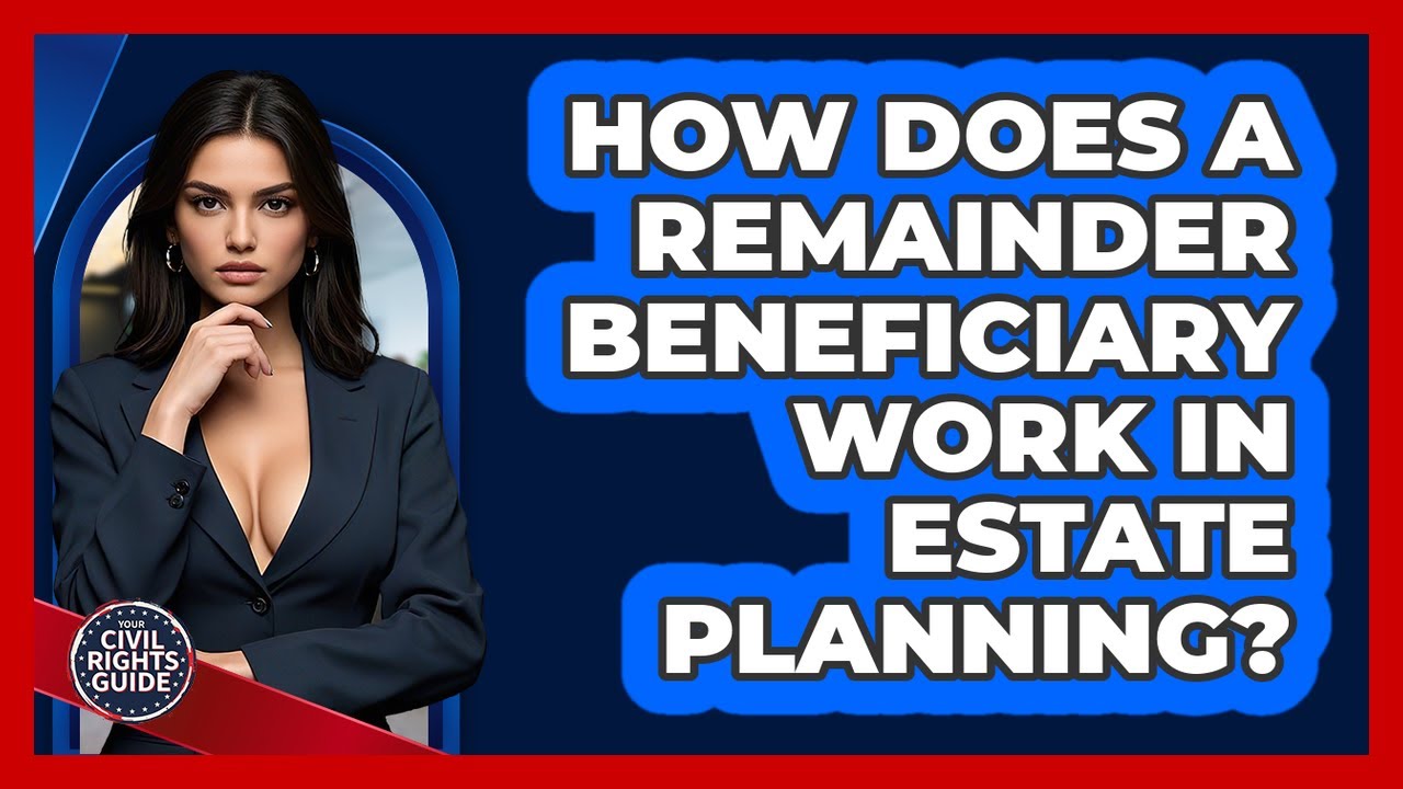 How Does A Remainder Beneficiary Work In Estate Planning? - Your Civil Rights Guide