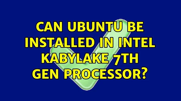 Ubuntu: Can ubuntu be installed in intel kabylake 7th gen processor? (2 Solutions!!)