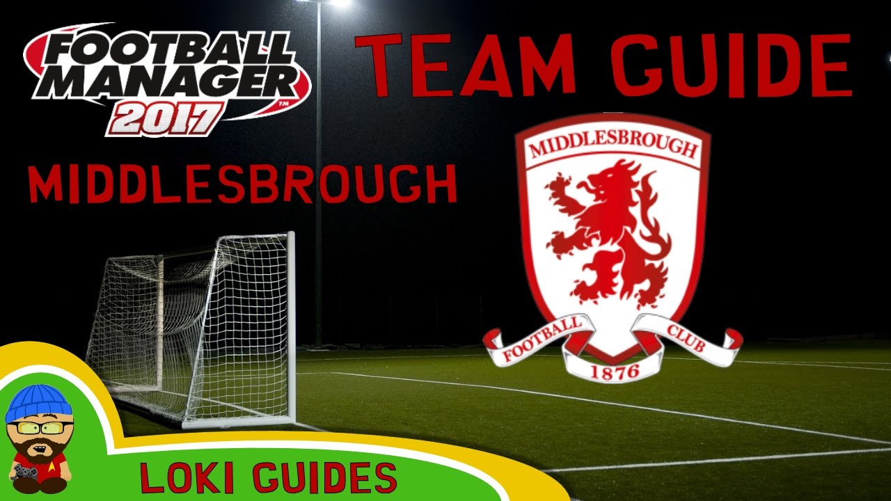 FM17 - Middlesbrough Team & Player Guide - Football Manager 2017