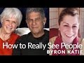How to See People for Who They Really Are—The Work of Byron Katie®