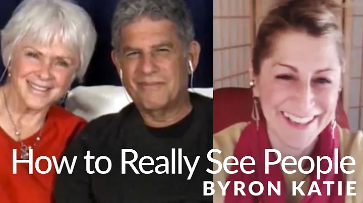 How to See People for Who They Really AreThe Work of Byron Katie