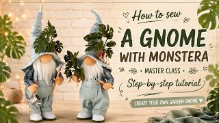 How to Sew a Monstera Garden Gnome • Step-by-Step •Tutorial •Scandinavian Gnome •Master Class