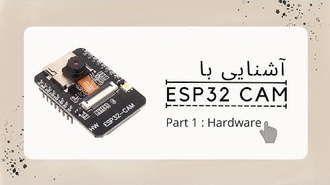 همه چیز در مورد ESP32 CAM - قسمت اول - سخت افزار