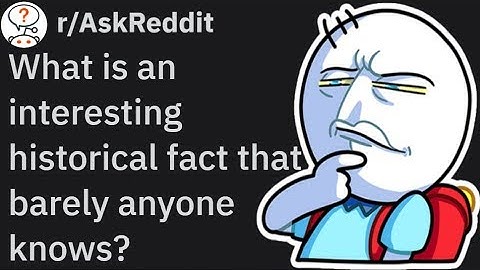 What is an interesting historical fact that barely anyone knows? (r/AskReddit); top comments
