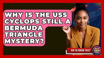 Why Is The USS Cyclops Still A Bermuda Triangle Mystery? - Did Ya Know This