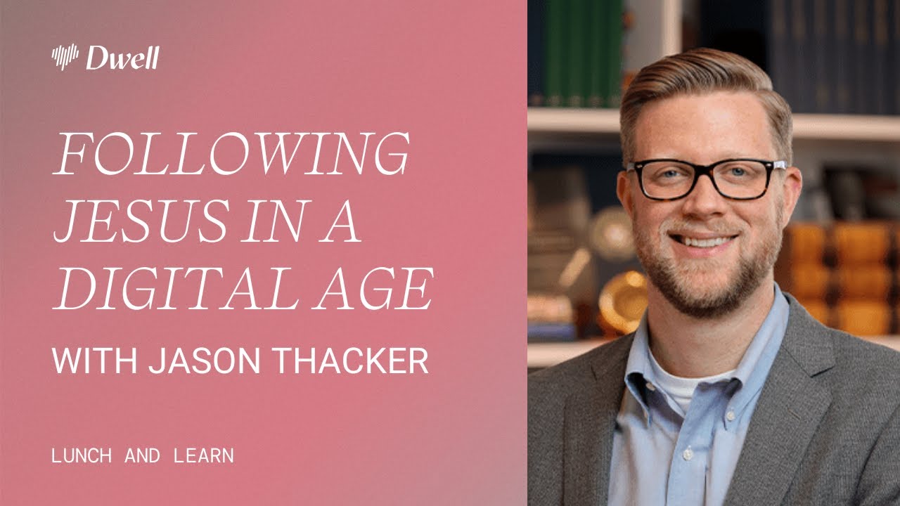 Following Jesus in a Digital Age | Dwell Lunch and Learn with Jason ...