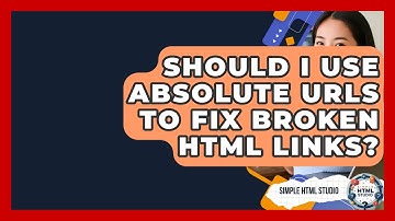 Should I Use Absolute URLs To Fix Broken HTML Links? - Simple HTML Studio