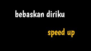 "bebaskan diriku" || speed up