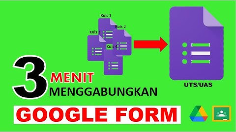 Cara Menggabungkan Beberapa Google Form Menjadi Satu