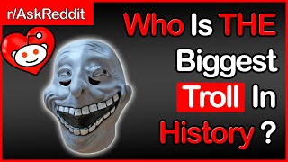 WHO Is THE Biggest Troll In History? [AskReddit] 👹