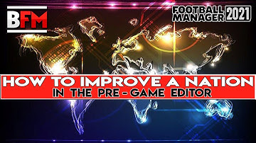 FM21 - How To Improve A Nation In The Pre - Game Editor - Football Manager 2021