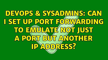DevOps & SysAdmins: Can I set up port forwarding to emulate not just a port but another IP address?