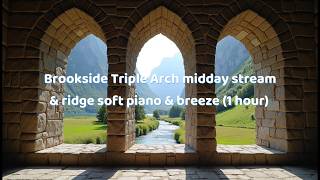 Brookside Triple Arch — midday stream and ridge soft piano & breeze (1 hour)