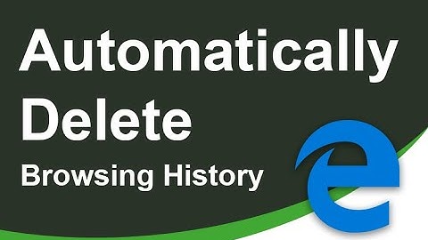How To Automatically Delete Your Microsoft Edge Browsing History
