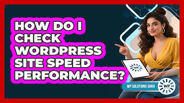 How Do I Check WordPress Site Speed Performance?