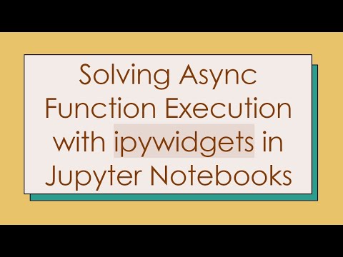 Solving Async Function Execution with ipywidgets in Jupyter Notebooks