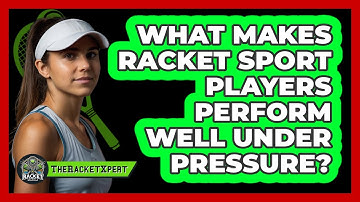 What Makes Racket Sport Players Perform Well Under Pressure? - The Racket Xpert