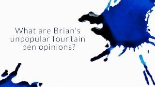 What Are Brian's Unpopular Fountain Pen Opinions? - Q&A Slices