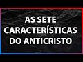 SETE CARACTERÍSTICA DA PESSOA DO ANTICRISTO | FIM DOS TEMPOS