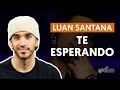 Te Esperando - Luan Santana (aula de violão completa)