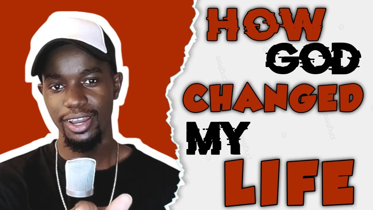 HOW GOD CHANGED MY LIFE - YouTube