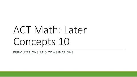 ACT Math: Later Concepts Part 10 (Permutations and Combinations)