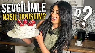 Sevgi̇li̇me Pasta Yaptim - Yeni Sevgilim Kim?, Nasıl Tanıştık?