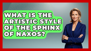 What Is The Artistic Style Of The Sphinx Of Naxos? - Europe Through the Ages