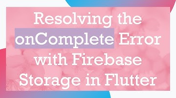 Resolving the onComplete Error with Firebase Storage in Flutter