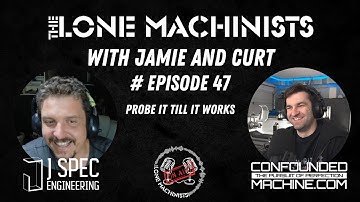 The Lone Machinists Ep. 47: Probe It Till It Works