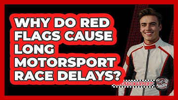 Why Do Red Flags Cause Long Motorsport Race Delays? - The Racing Xpert