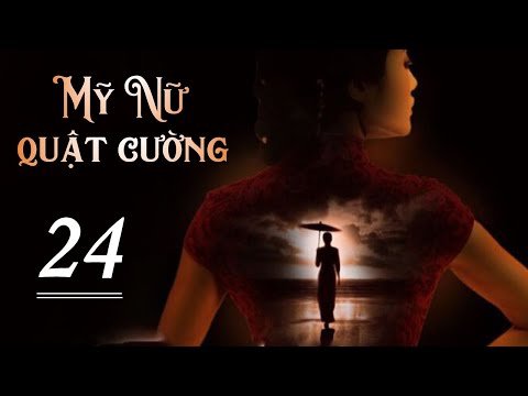 MỸ NỮ QUẬT CƯỜNG – Tập 24 | Phim Tình Cảm Trung Quốc  Siêu Hay Về Một Vị Đại Tiểu Thư (Lồng Tiếng)