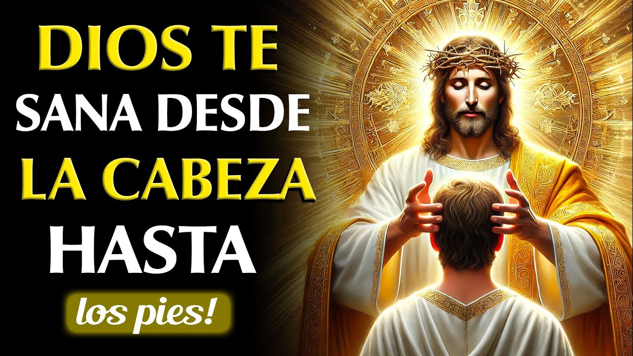 DIOS TE SANA DESDE LA CABEZA HASTA LOS PIES 🕊 ORACIÓN PODEROSA DE ...