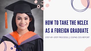 How to Take the NCLEX as a Foreign Graduate || Step by Step Process, CGFNS CES Report