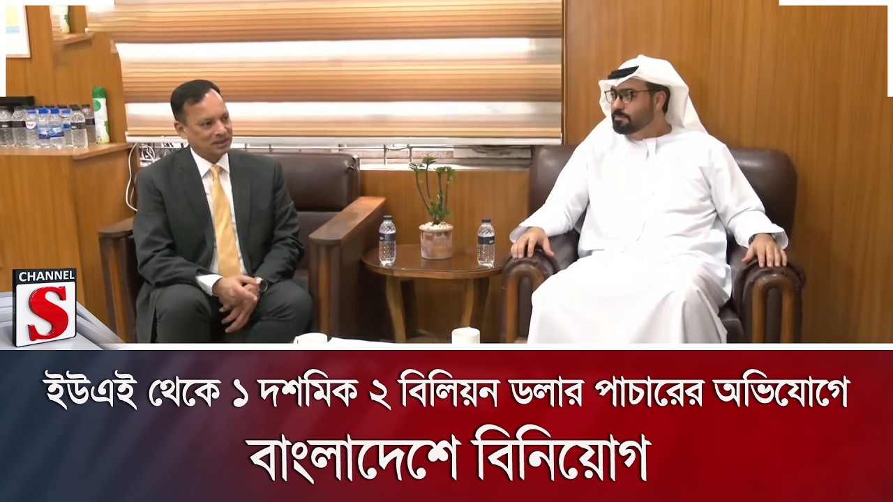 ইউএই থেকে ১ দশমিক ২ বিলিয়ন ডলার পাচারের অভিযোগে বাংলাদেশে বিনিয়োগ | Channel S News