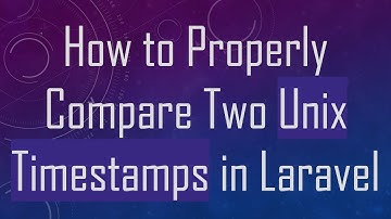 How to Properly Compare Two Unix Timestamps in Laravel