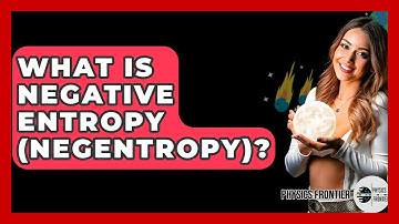 What Is Negative Entropy (Negentropy)? - Physics Frontier