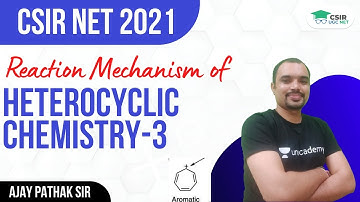 [Reaction Mechanism] of Heterocyclic Chemistry-3 | CSIR NET 2021 || By Ajay Pathak