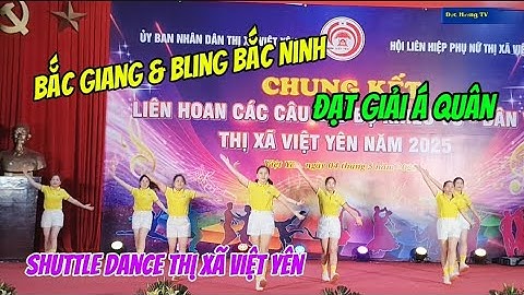 BẮC GIANG & BLING BẮC NINH /CLB SHUTTLE DANCE THỊ XÃ VIỆT YÊN /ĐẠT GIẢI Á QUÂN HỘI THI DVKV.