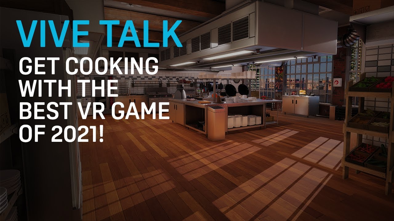 VIVE TALK - Get Cooking with the Best VR Game of 2021!